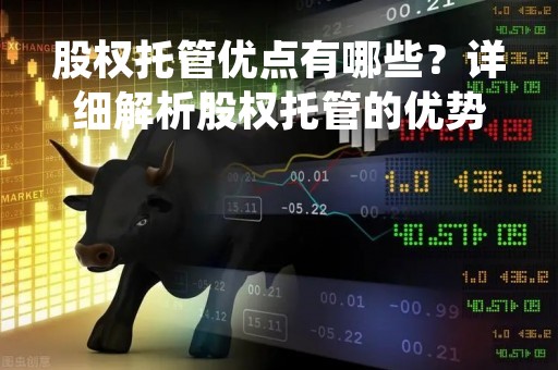 股权托管优点有哪些？详细解析股权托管的优势