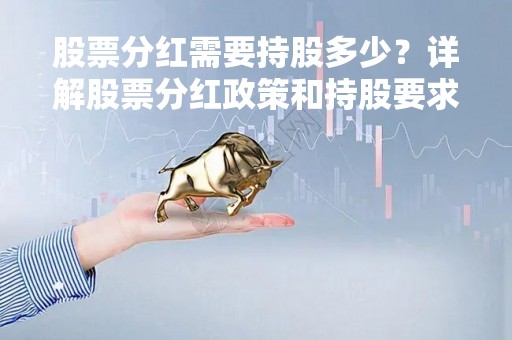 股票分红需要持股多少？详解股票分红政策和持股要求