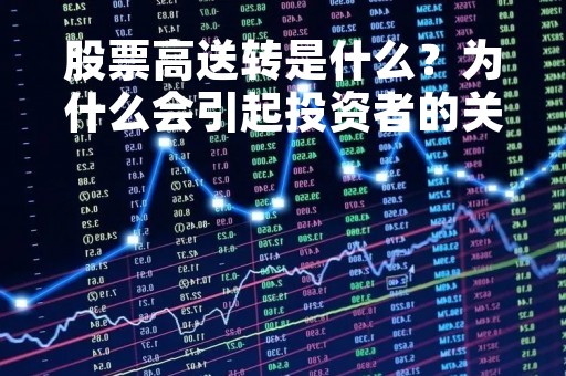 股票高送转是什么？为什么会引起投资者的关注？