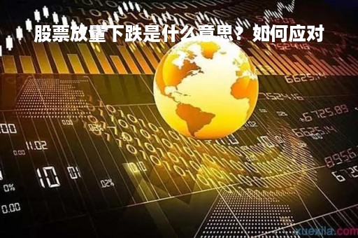 股票放量下跌是什么意思？如何应对？