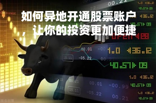 如何异地开通股票账户，让你的投资更加便捷