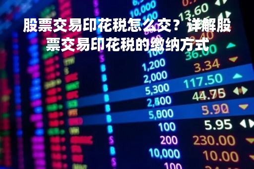 股票交易印花税怎么交？详解股票交易印花税的缴纳方式