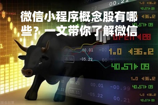 微信小程序概念股有哪些？一文带你了解微信小程序概念股的投资价值