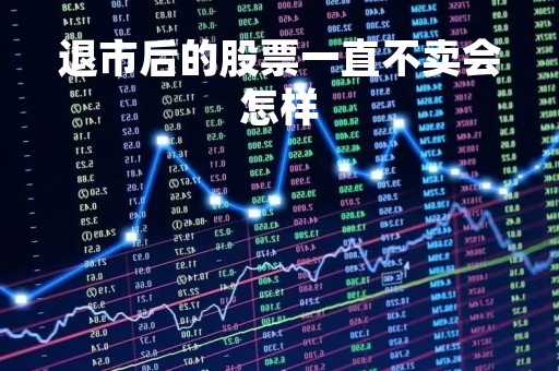 退市后的股票一直不卖会怎样