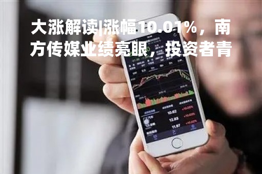 大涨解读|涨幅10.01%，南方传媒业绩亮眼，投资者青睐