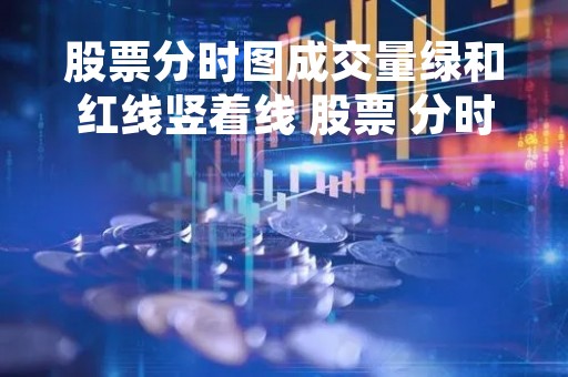 股票分时图成交量绿和红线竖着线 股票 分时成交 成交量红色 箭头绿色