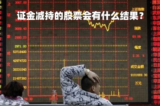 证金减持的股票会有什么结果？