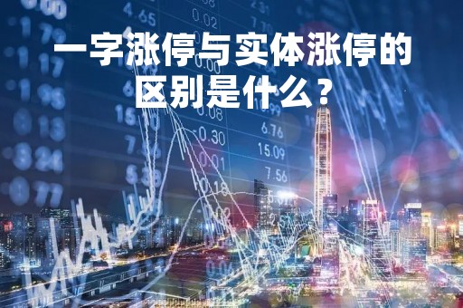 一字涨停与实体涨停的区别是什么？