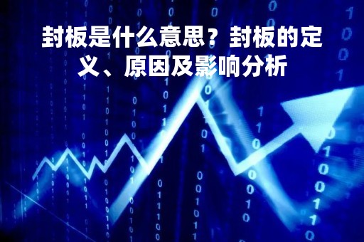 封板是什么意思？封板的定义、原因及影响分析