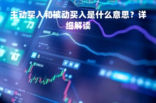 主动买入和被动买入是什么意思？详细解读