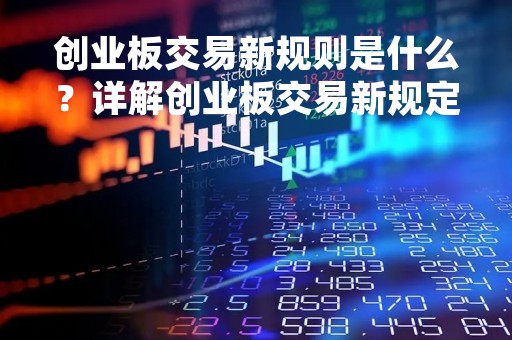 创业板交易新规则是什么？详解创业板交易新规定