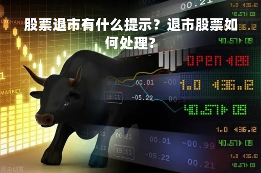 股票退市有什么提示?退市股票如何处理? 股票退市有什么提示?退市股票如何处理?