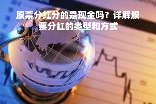 股票分红分的是现金吗？详解股票分红的类型和方式