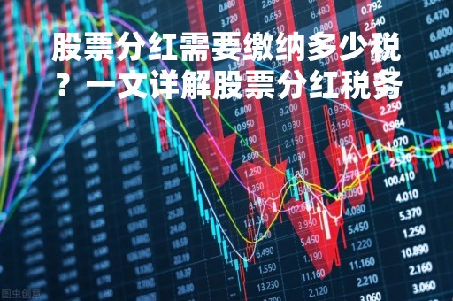 股票分红需要缴纳多少税？一文详解股票分红税务问题
