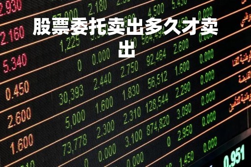 股票委托卖出多久才卖出