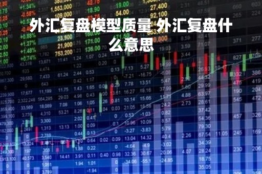 外汇复盘模型质量 外汇复盘什么意思