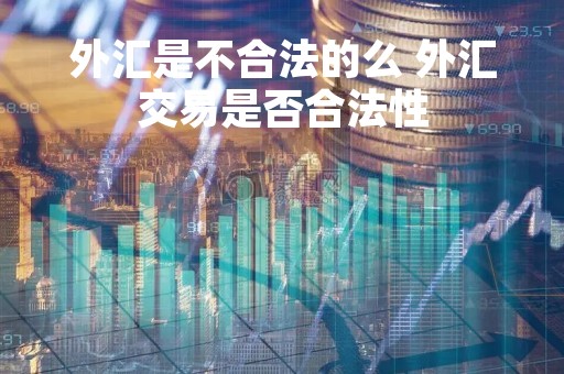 外汇是不合法的么 外汇交易是否合法性