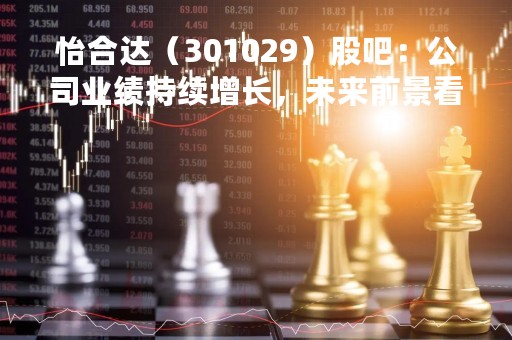 怡合达（301029）股吧：公司业绩持续增长，未来前景看好
