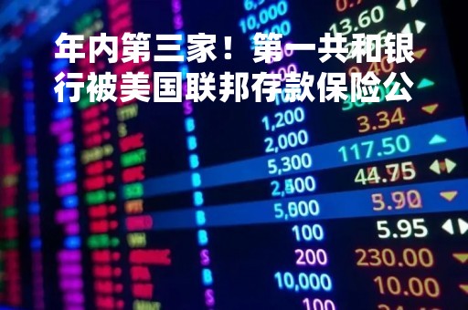 年内第三家！第一共和银行被美国联邦存款保险公司接管