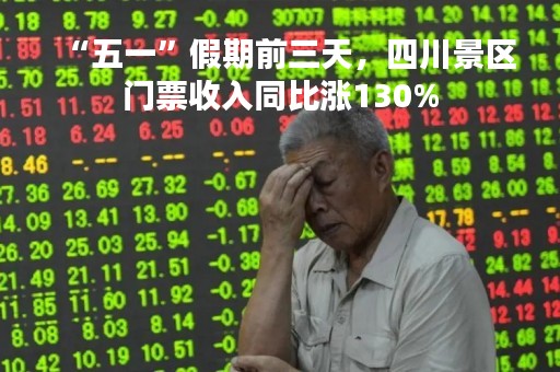 “五一”假期前三天，四川景区门票收入同比涨130%