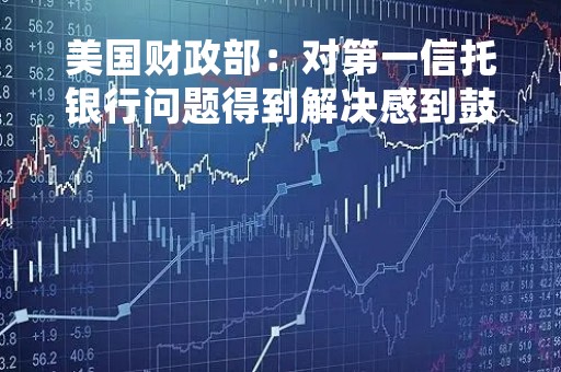 美国财政部：对第一信托银行问题得到解决感到鼓舞