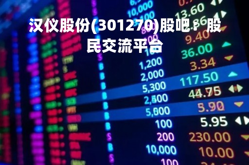 汉仪股份(301270)股吧：股民交流平台