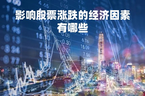 影响股票涨跌的经济因素有哪些