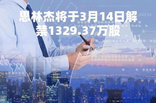 思林杰将于3月14日解禁1329.37万股