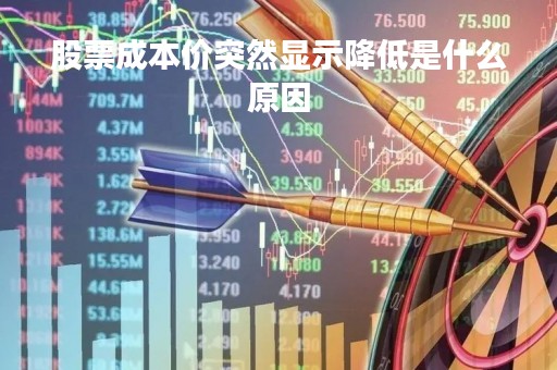 股票成本价突然显示降低是什么原因