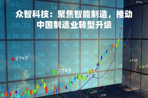 众智科技：聚焦智能制造，推动中国制造业转型升级