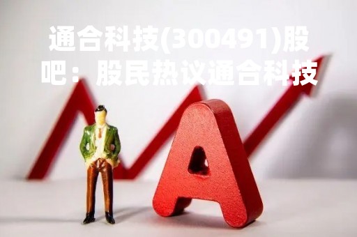 通合科技(300491)股吧：股民热议通合科技的未来发展前景