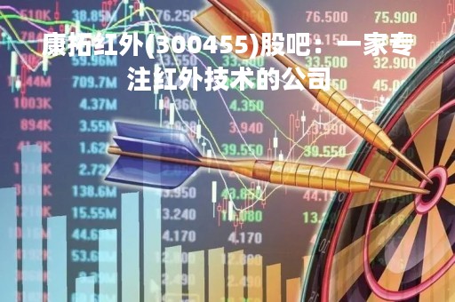 康拓红外(300455)股吧：一家专注红外技术的公司