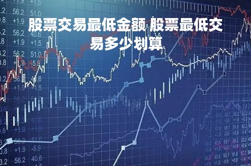 股票交易最低金额 股票最低交易多少划算