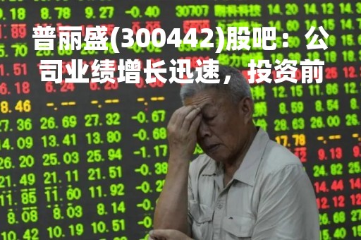 普丽盛(300442)股吧：公司业绩增长迅速，投资前景广阔