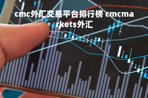 cmc外汇交易平台排行榜 cmcmarkets外汇