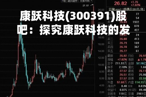 康跃科技(300391)股吧：探究康跃科技的发展前景和投资价值