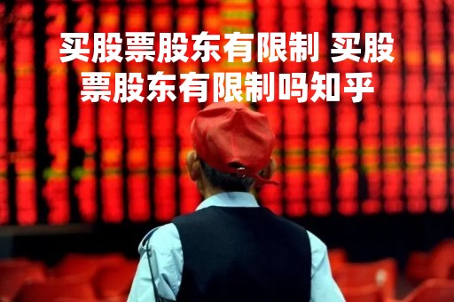 买股票股东有限制 买股票股东有限制吗知乎