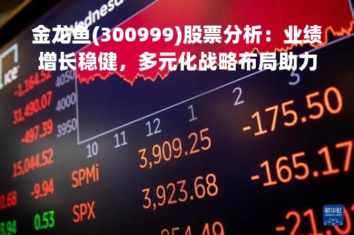 金龙鱼(300999)股票分析：业绩增长稳健，多元化战略布局助力未来发展
