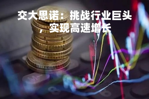 交大思诺：挑战行业巨头，实现高速增长
