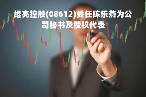 维亮控股(08612)委任陈乐燕为公司秘书及授权代表
