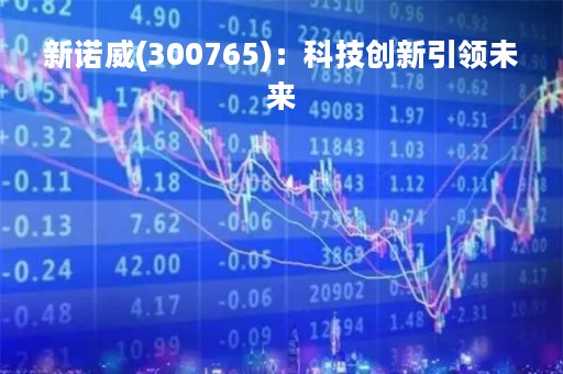 新诺威(300765)：科技创新引领未来