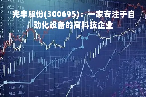 兆丰股份(300695)：一家专注于自动化设备的高科技企业