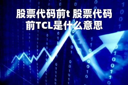 股票代码前t 股票代码前TCL是什么意思