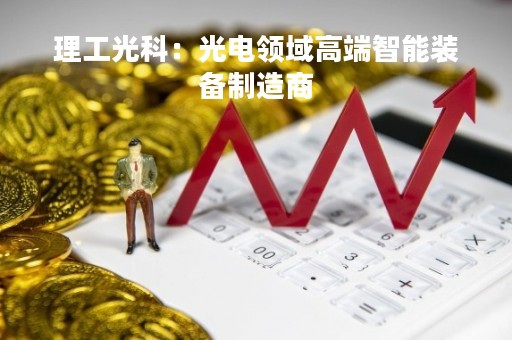 理工光科：光电领域高端智能装备制造商