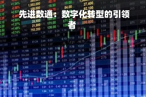  先进数通：数字化转型的引领者 
