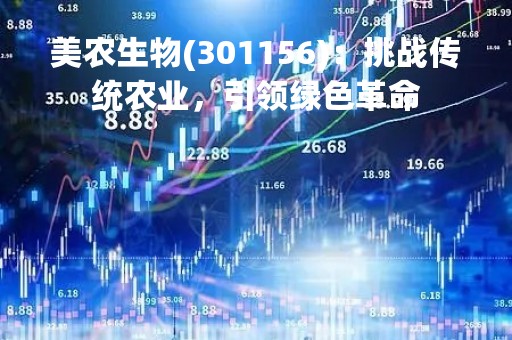 美农生物(301156)：挑战传统农业，引领绿色革命