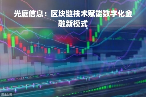 光庭信息：区块链技术赋能数字化金融新模式