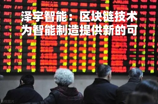 泽宇智能：区块链技术为智能制造提供新的可能性