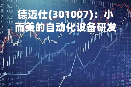 德迈仕(301007)：小而美的自动化设备研发公司