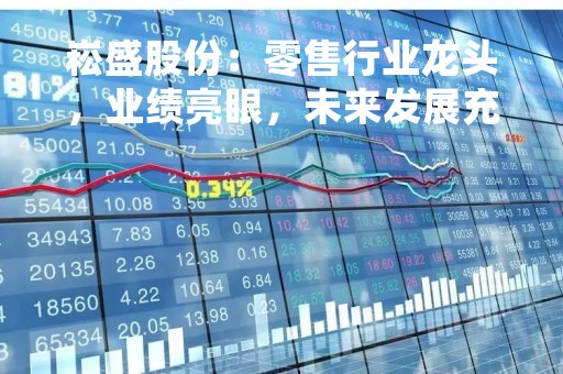 崧盛股份：零售行业龙头，业绩亮眼，未来发展充满潜力